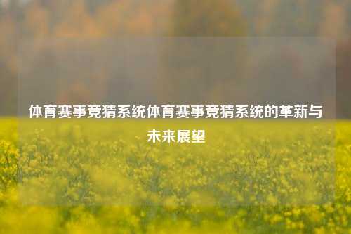 体育赛事竞猜系统体育赛事竞猜系统的革新与未来展望