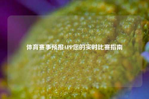 体育赛事预报APP您的实时比赛指南
