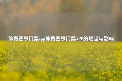 体育赛事门票app体育赛事门票APP的崛起与影响
